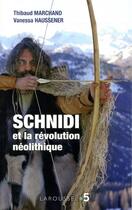 Couverture du livre « Schnidi et la révolution néolithique » de Thibaud Marchand et Vanessa Haussener aux éditions Larousse