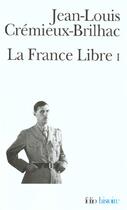Couverture du livre « La france libre t.1 ; de l'appel du 18 juin à la libération » de Jean-Louis Cremieux-Brilhac aux éditions Gallimard