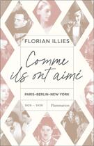 Couverture du livre « Comme ils ont aimé : Paris, Berlin, New York, 1929-1939 » de Florian Illies aux éditions Flammarion