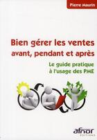 Couverture du livre « Bien gérer les ventes avant, pendant et après ; le guide pratique à l'usage des PME » de Pierre Maurin aux éditions Afnor Editions