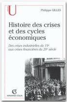 Couverture du livre « Histoire des crises et des cycles economiques ; des crises industrielles du xix aux crises financieres du xx siecle » de Philippe Gilles aux éditions Armand Colin