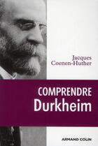 Couverture du livre « Comprendre Durkheim (édition 2010) » de Jacques Coenen-Huther aux éditions Armand Colin