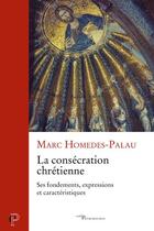 Couverture du livre « La consécration chrétienne : ses fondements, expressions et caractéristiques » de Marc Homedes-Palau aux éditions Cerf