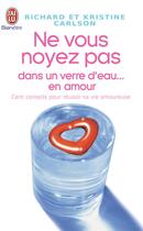 Couverture du livre « Ne vous noyez pas dans un verre d'eau ... en amour ; 100 conseils pour vous simplifier la vie » de Richard Carlson aux éditions J'ai Lu