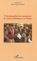 Couverture du livre « Professionnaliser les enseignants des classes multilingues en Afrique » de Marie Chatry-Komarek aux éditions Editions L'harmattan