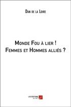 Couverture du livre « Monde fou à lier ! femmes et hommes alliés ? » de Dan De La Loire aux éditions Editions Du Net