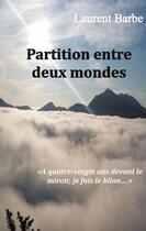 Couverture du livre « Partition entre deux mondes : à quatre-vingts ans devant le miroir, je fais le bilan » de Laurent Barbe aux éditions Books On Demand