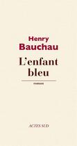 Couverture du livre « L'enfant bleu » de Henry Bauchau aux éditions Editions Actes Sud