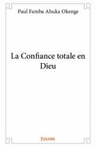 Couverture du livre « La confiance totale en Dieu » de Paul Famba Ahuka Okenge aux éditions Edilivre