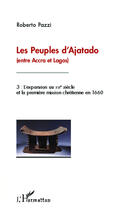 Couverture du livre « Les peuples d'Ajatado (entre Accra et Lagos) Tome 3 ; l'expansion au XVIe siècle et la première mission chrétienne en 1660 » de Roberto Pazzi aux éditions Editions L'harmattan