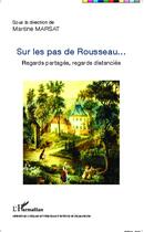 Couverture du livre « Sur les pas de Rousseau ; regards partagés, regards distanciés » de Martine Marsat aux éditions L'harmattan