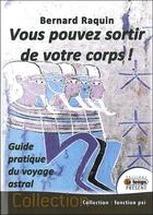 Couverture du livre « Vous pouvez sortir de votre corps ! guide pratique du voyage astral » de Bernard Raquin aux éditions Temps Present