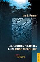 Couverture du livre « Les courtes histoires d'un jeune alcoolique » de B. Finman Ian aux éditions Jets D'encre
