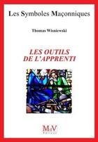 Couverture du livre « Les symboles maçonniques Tome 96 : les outils de l'apprenti » de Thomas Wiesniewski aux éditions Maison De Vie