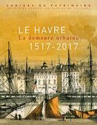 Couverture du livre « Le Havre, la demeure urbaine ; 1517-2017 » de  aux éditions Lieux Dits