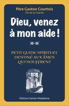 Couverture du livre « Dieu venez à mon aide ! : Petit guide spirituel destiné aux âmes qui souffrent » de Gaston Courtois aux éditions Sainte Madeleine