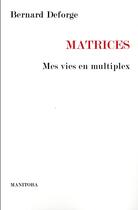 Couverture du livre « Matrices ; mes vies en multiplex » de Bernard Deforge aux éditions Manitoba