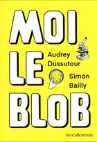 Couverture du livre « Moi le blob » de Simon Bailly et Audrey Dussutour aux éditions Humensciences