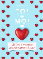 Couverture du livre « Toi + moi = amour : le livre à compléter de notre histoire d'amour » de Stephanie Bouvet aux éditions Hachette Pratique
