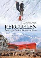 Couverture du livre « Kerguelen : roman symphonique à quatre partitions » de Andre Frappier aux éditions Les Trois Colonnes