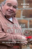 Couverture du livre « Toute vie est belle ; Henri Gesmier, prêtre des marginaux et des jeunes » de Antoine Bellier aux éditions Salvator