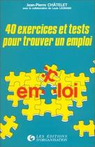 Couverture du livre « 40 Exercices Et Tests Pour Trouver Un Emploi » de Jean-Pierre Chatelet aux éditions Organisation