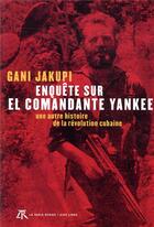 Couverture du livre « Enquête sur el comandante Yankee ; une autre histoire de la révolution cubaine » de Gani Jakupi aux éditions Table Ronde