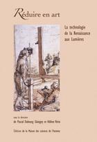 Couverture du livre « Reduire en art - la technologie de la renaissance aux lumieres » de Dubourg Glatigny P. aux éditions Maison Des Sciences De L'homme