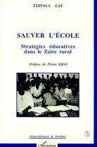 Couverture du livre « Sauver l'école ; stratégies éducatives dans le Zaïre rural » de Tshiala Lay aux éditions L'harmattan