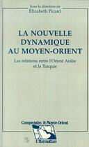 Couverture du livre « La nouvelle dynamique au moyen-orient - les relations entre l'orient arabe et la turquie » de  aux éditions L'harmattan