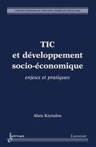 Couverture du livre « TIC et développement socio-économique ; enjeux et pratiques » de Alain Kiyindou aux éditions Hermes Science Publications