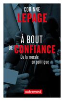 Couverture du livre « À bout de confiance ; de la morale en politique » de Corinne Lepage aux éditions Autrement