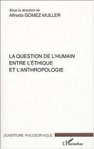 Couverture du livre « La question de l'humain entre l'ethique et l'anthropologie » de Gomez-Muller/Poche aux éditions L'harmattan