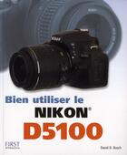 Couverture du livre « Bien utiliser le Nikon D5100 » de David D. Bush aux éditions First Interactive