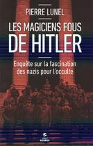 Couverture du livre « Les magiciens fous de Hitler » de Pierre Lunel aux éditions First