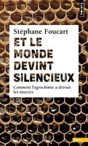 Couverture du livre « Et le monde devint silencieux ; comment l'agrochimie a détruit les insectes » de Stephane Foucart aux éditions Points