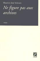 Couverture du livre « Ne figure pas aux archives » de Schwarz Mauricio Jos aux éditions Espace Nord