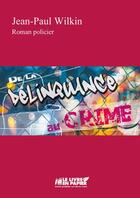 Couverture du livre « De la délinquance au crime » de Jean-Paul Wilkin aux éditions Le Livre En Papier