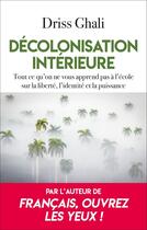 Couverture du livre « Décolonisation intérieure : Tout ce qu'on ne vous apprend pas à l'école sur la liberté, l'identité et la puissance » de Ghali Driss aux éditions L'artilleur