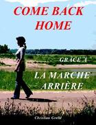 Couverture du livre « Come back home ; grâce à la marche arrière » de Christian Grolle aux éditions Books On Demand