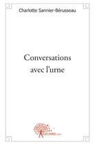 Couverture du livre « Conversations avec l'urne » de Charlotte Sannier-Berusseau aux éditions Edilivre