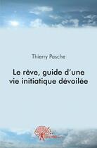 Couverture du livre « Le rêve, guide d'une vie initiatique dévoilée » de Thierry Pasche aux éditions Edilivre