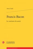 Couverture du livre « Francis Bacon ; le continent du savoir » de Alexis Tadie aux éditions Classiques Garnier