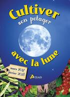 Couverture du livre « Cultiver son potager avec la lune ; mars 2017-février 2018 » de Alice Delvaille aux éditions Artemis