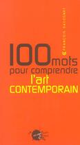 Couverture du livre « Cent mots pour comprendre l'art contemporain » de Francois Dagognet aux éditions Empecheurs De Penser En Rond