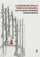 Couverture du livre « Construire pour le temps d'un regard ; Guy-Claude François, scénographe » de Guy-Claude Francois aux éditions Fage