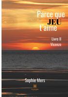 Couverture du livre « Parce que jeu t'aime Tome 2 ; Vicenzo » de Sophie Mers aux éditions Le Lys Bleu