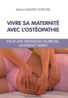 Couverture du livre « Vivre sa maternité avec l'ostéopathie ; pour une grossesse heureuse, un enfant serein » de Tatiana Baskind Scipione aux éditions Medicis