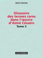 Couverture du livre « Glossaire des termes rares dans l'oeuvre d'Aimé Césaire Tome 2 » de Rene Henane aux éditions Jean-michel Place Editeur