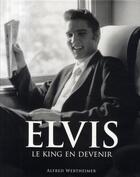 Couverture du livre « Elvis ; le King en devenir » de Alfred Wertheimer et Peter Guralnick aux éditions Renaissance Du Livre
